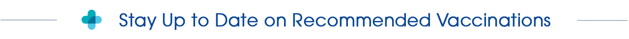 Stay Up to Date on Recommended Vaccinations